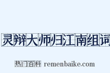 灵辩大师归江南组词是什么意思的图片